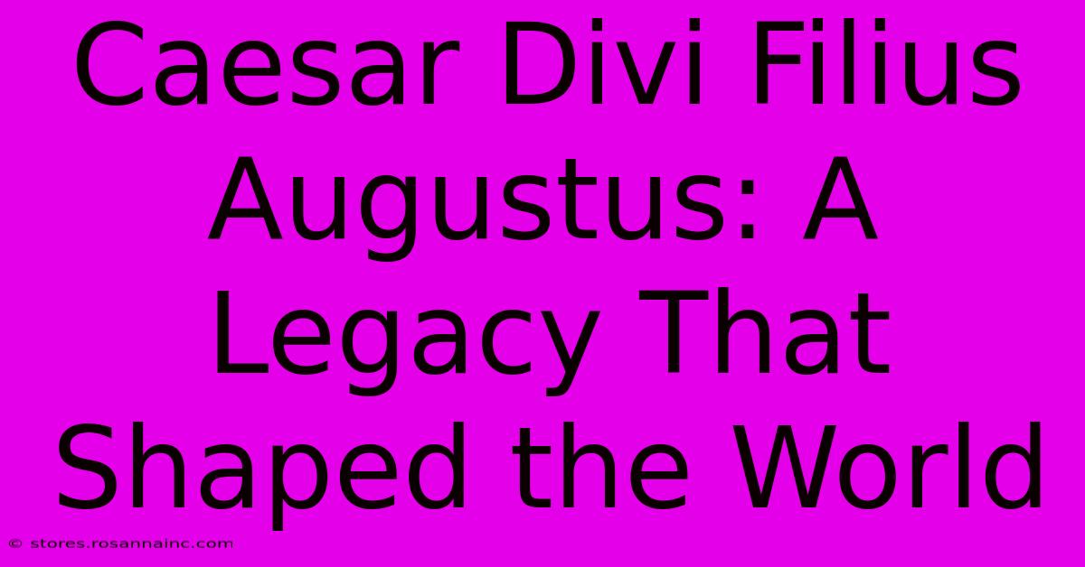 Caesar Divi Filius Augustus: A Legacy That Shaped The World