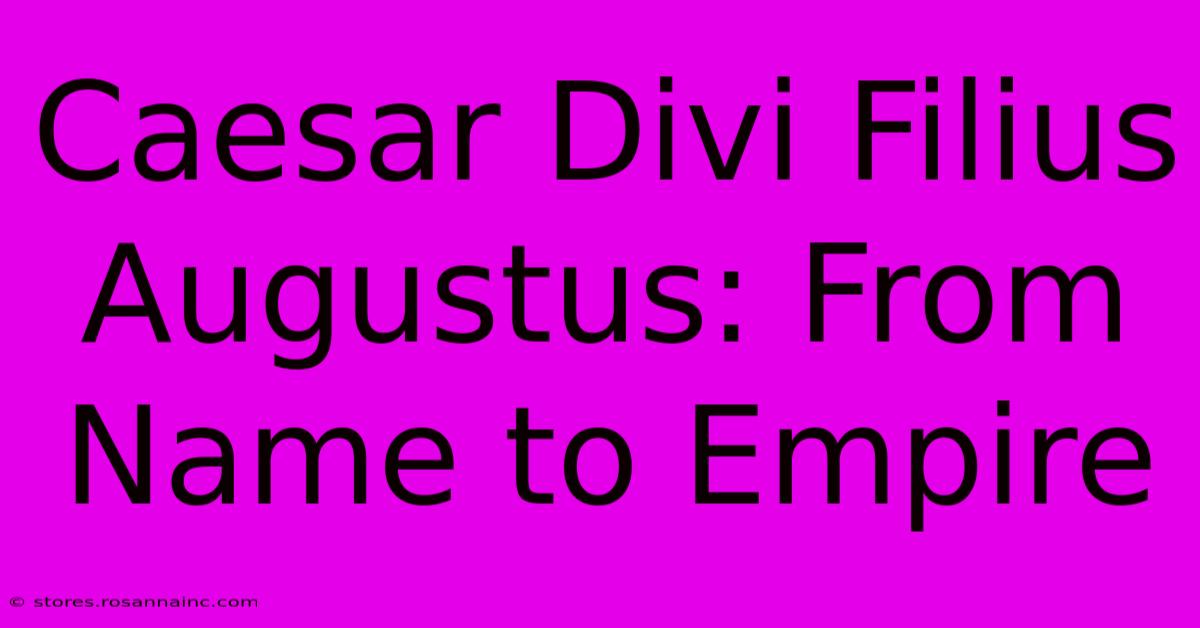 Caesar Divi Filius Augustus: From Name To Empire