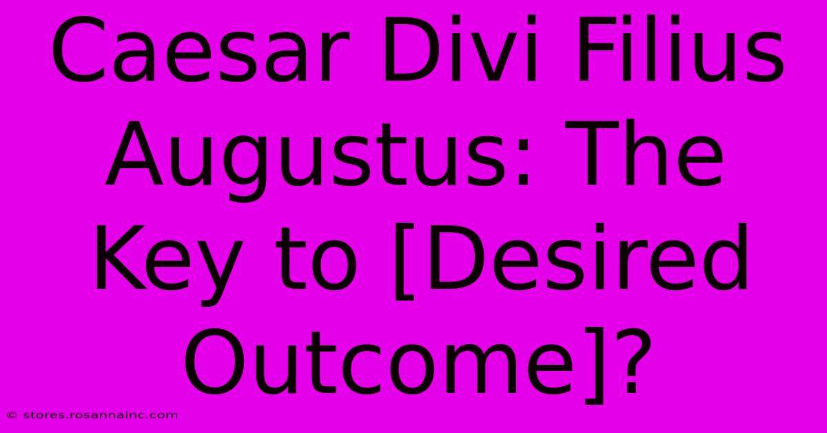 Caesar Divi Filius Augustus: The Key To [Desired Outcome]?