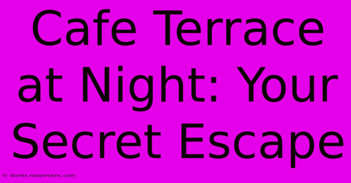 Cafe Terrace At Night: Your Secret Escape