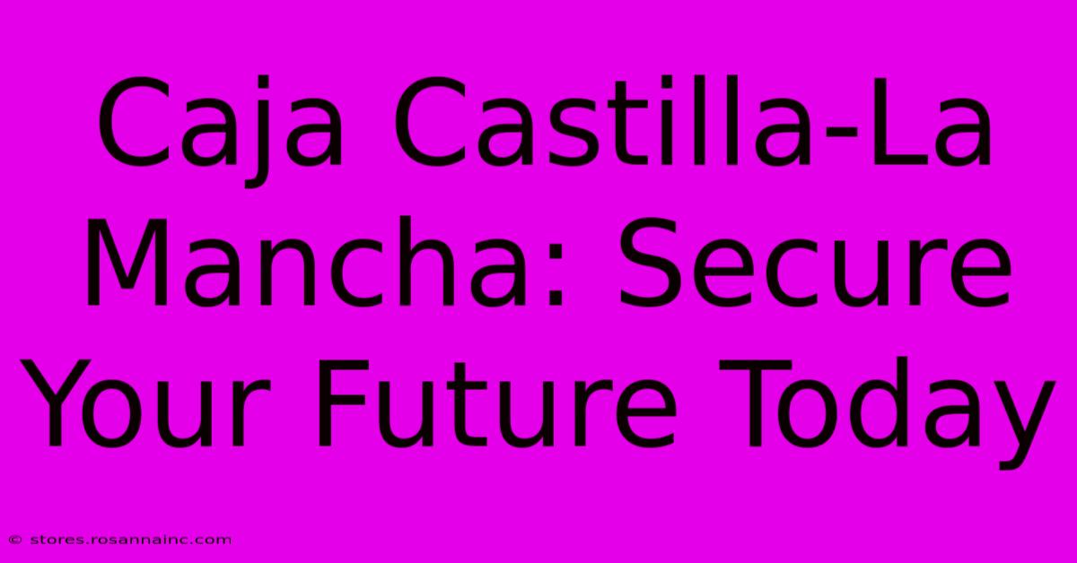 Caja Castilla-La Mancha: Secure Your Future Today