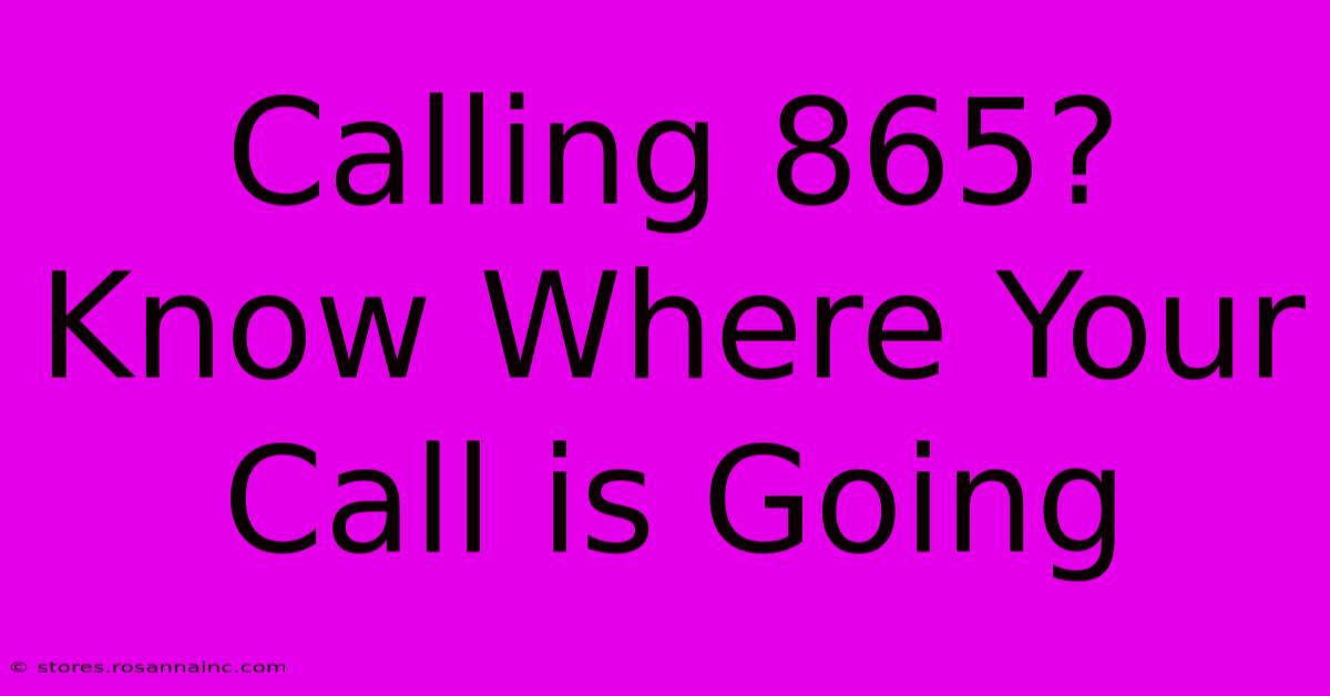 Calling 865? Know Where Your Call Is Going