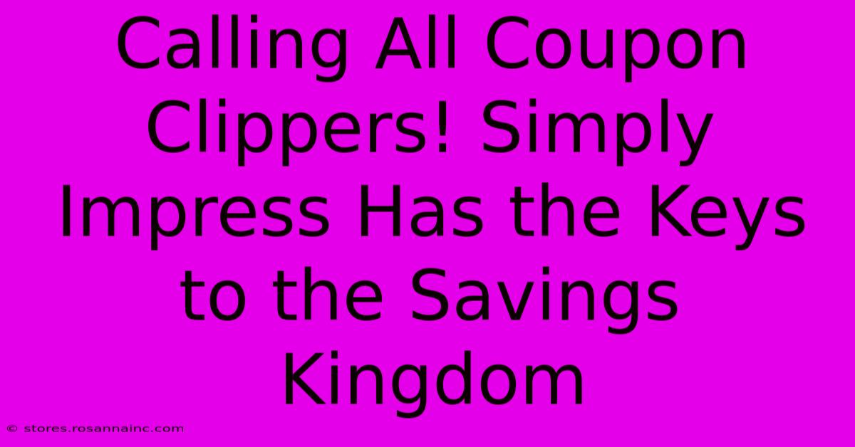 Calling All Coupon Clippers! Simply Impress Has The Keys To The Savings Kingdom