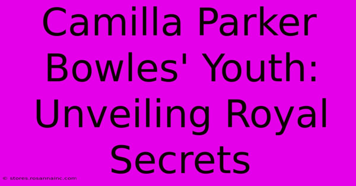 Camilla Parker Bowles' Youth: Unveiling Royal Secrets