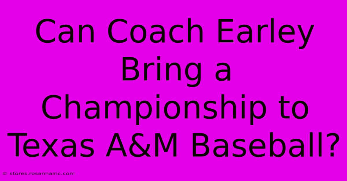 Can Coach Earley Bring A Championship To Texas A&M Baseball?