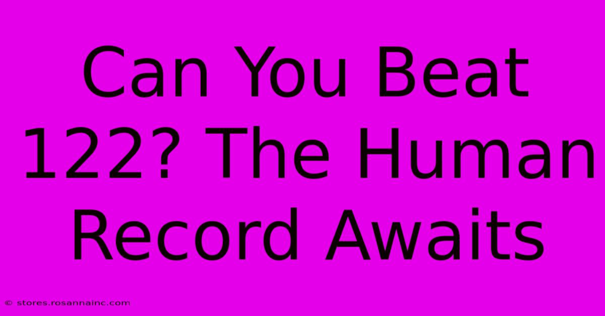 Can You Beat 122? The Human Record Awaits