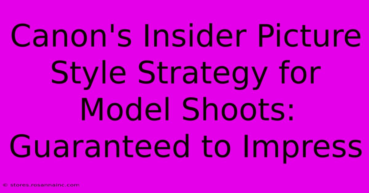 Canon's Insider Picture Style Strategy For Model Shoots: Guaranteed To Impress