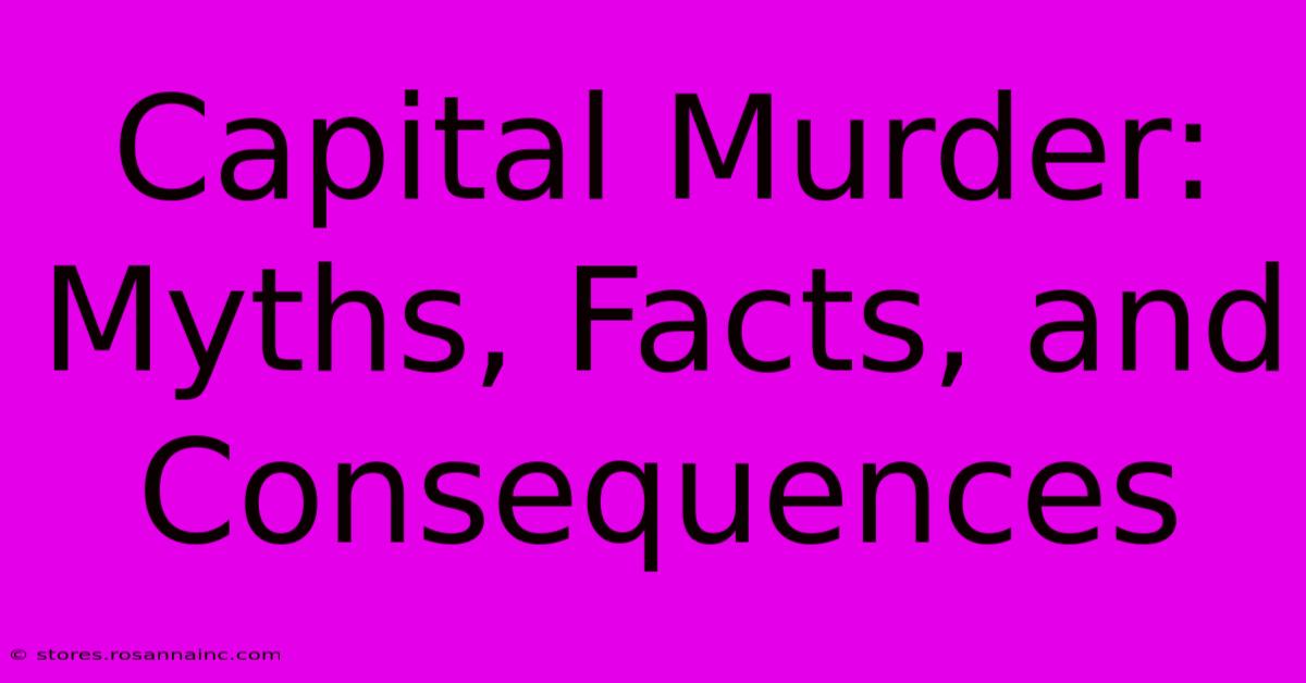 Capital Murder:  Myths, Facts, And Consequences