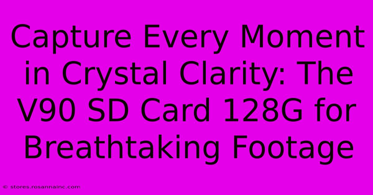 Capture Every Moment In Crystal Clarity: The V90 SD Card 128G For Breathtaking Footage