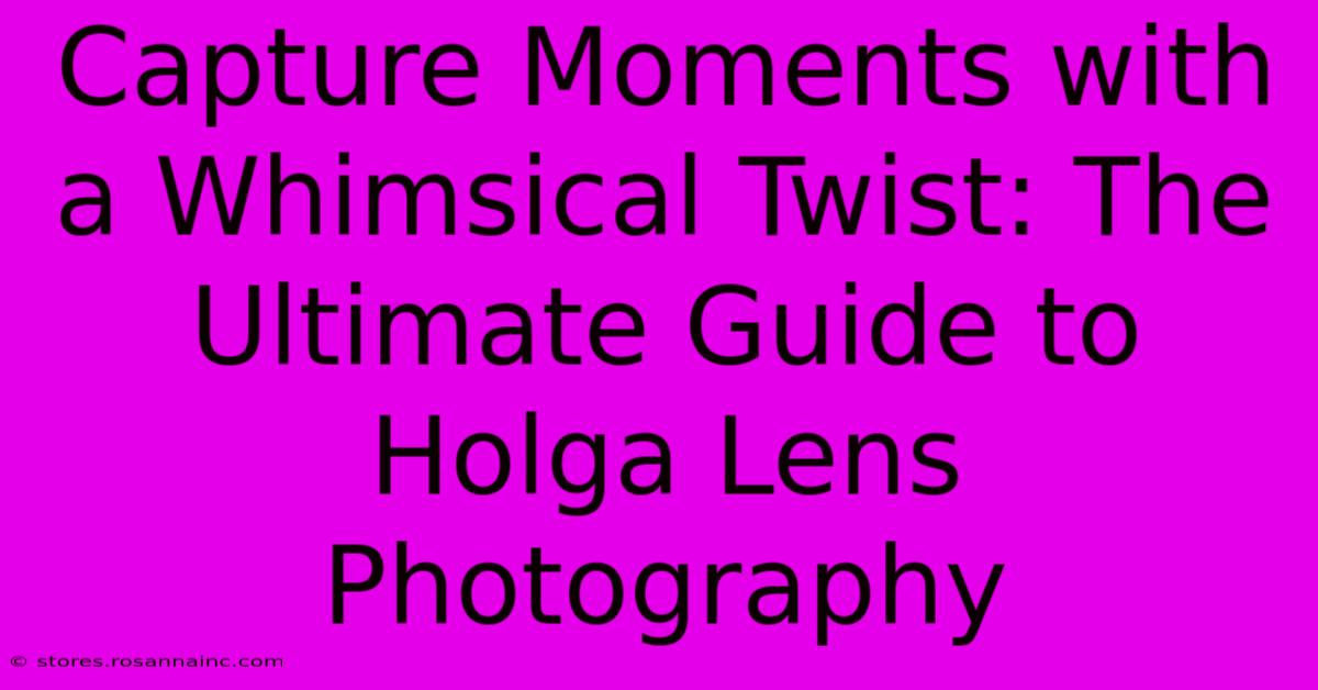 Capture Moments With A Whimsical Twist: The Ultimate Guide To Holga Lens Photography