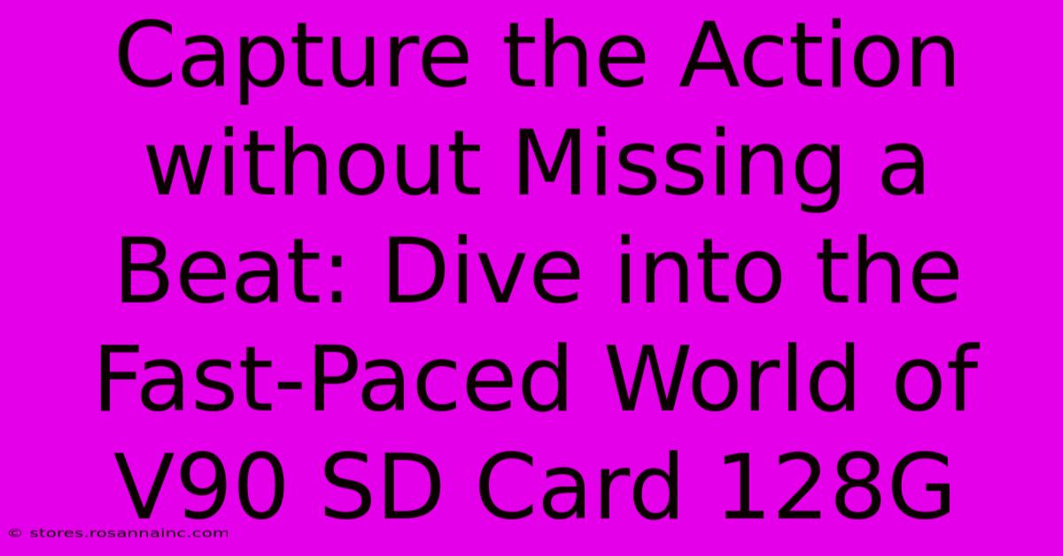 Capture The Action Without Missing A Beat: Dive Into The Fast-Paced World Of V90 SD Card 128G