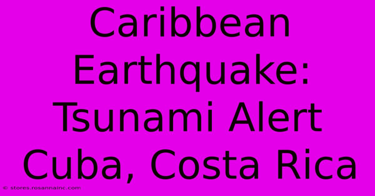 Caribbean Earthquake: Tsunami Alert Cuba, Costa Rica