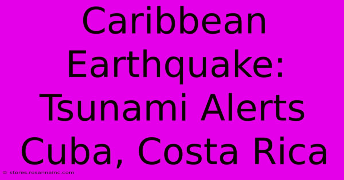 Caribbean Earthquake: Tsunami Alerts Cuba, Costa Rica