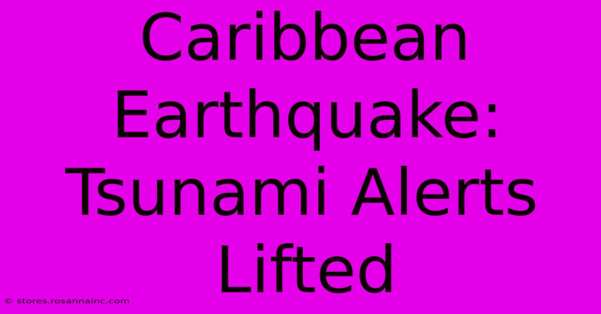 Caribbean Earthquake: Tsunami Alerts Lifted