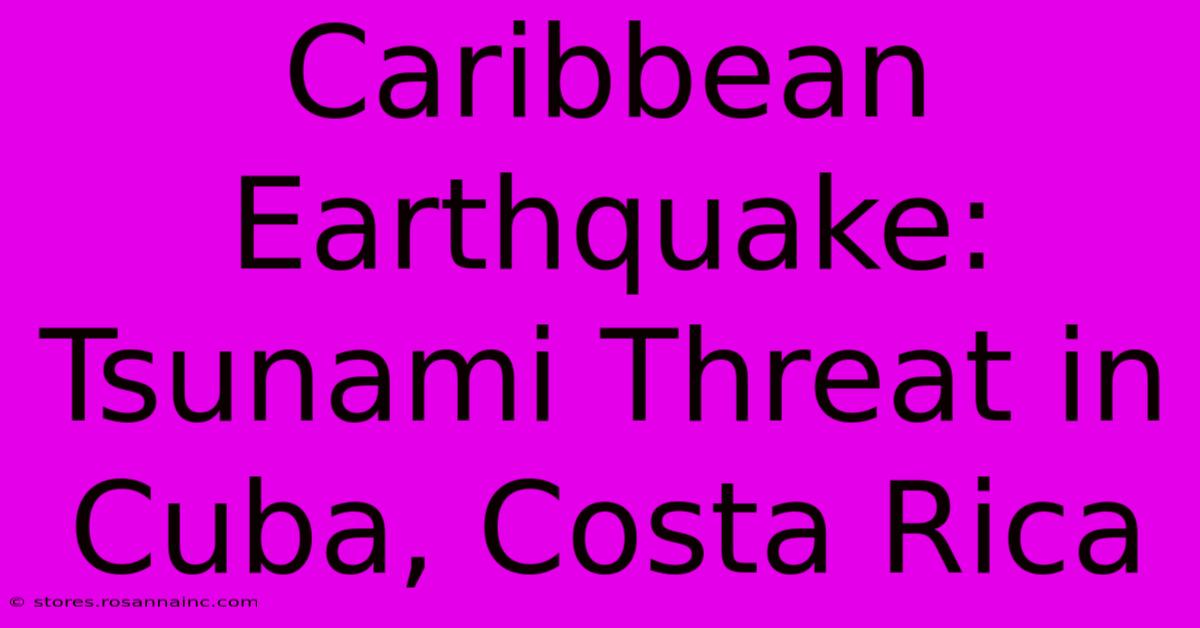 Caribbean Earthquake: Tsunami Threat In Cuba, Costa Rica