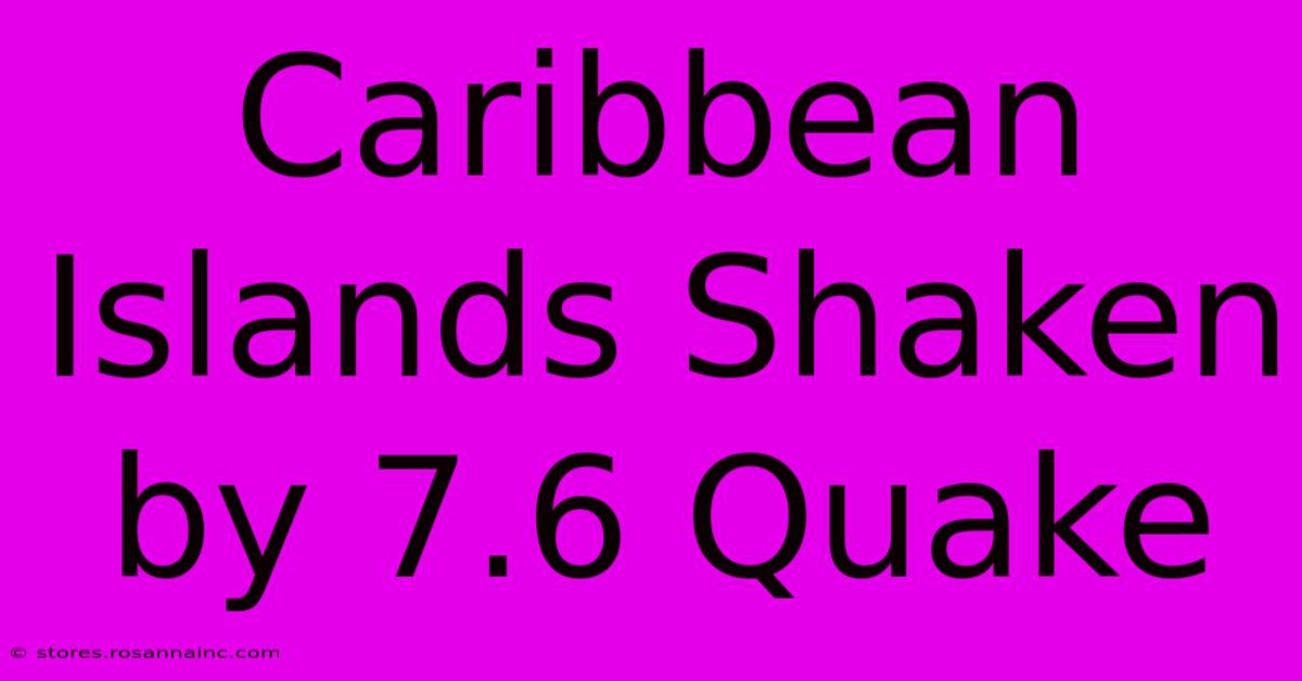 Caribbean Islands Shaken By 7.6 Quake