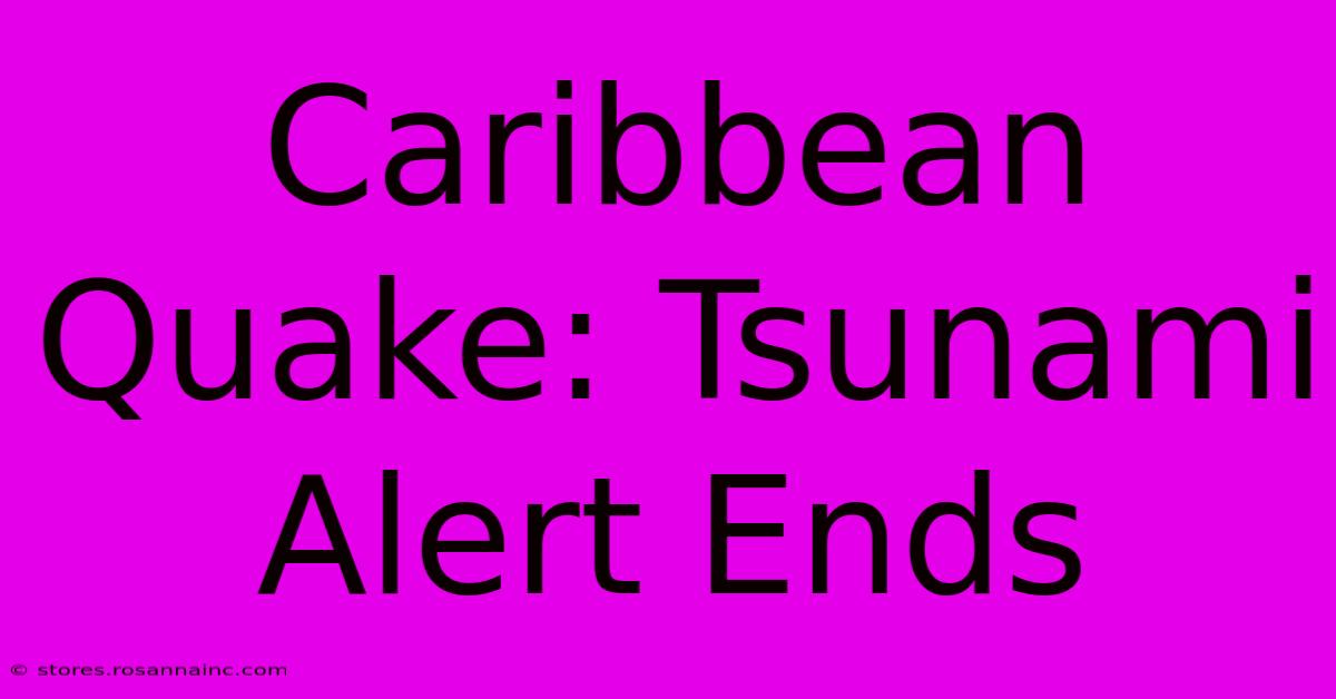 Caribbean Quake: Tsunami Alert Ends