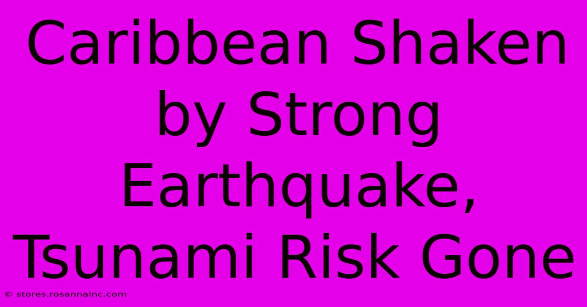 Caribbean Shaken By Strong Earthquake, Tsunami Risk Gone