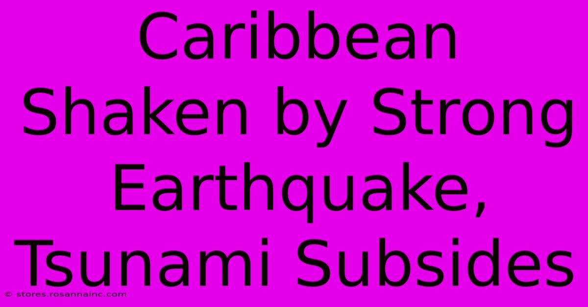 Caribbean Shaken By Strong Earthquake, Tsunami Subsides