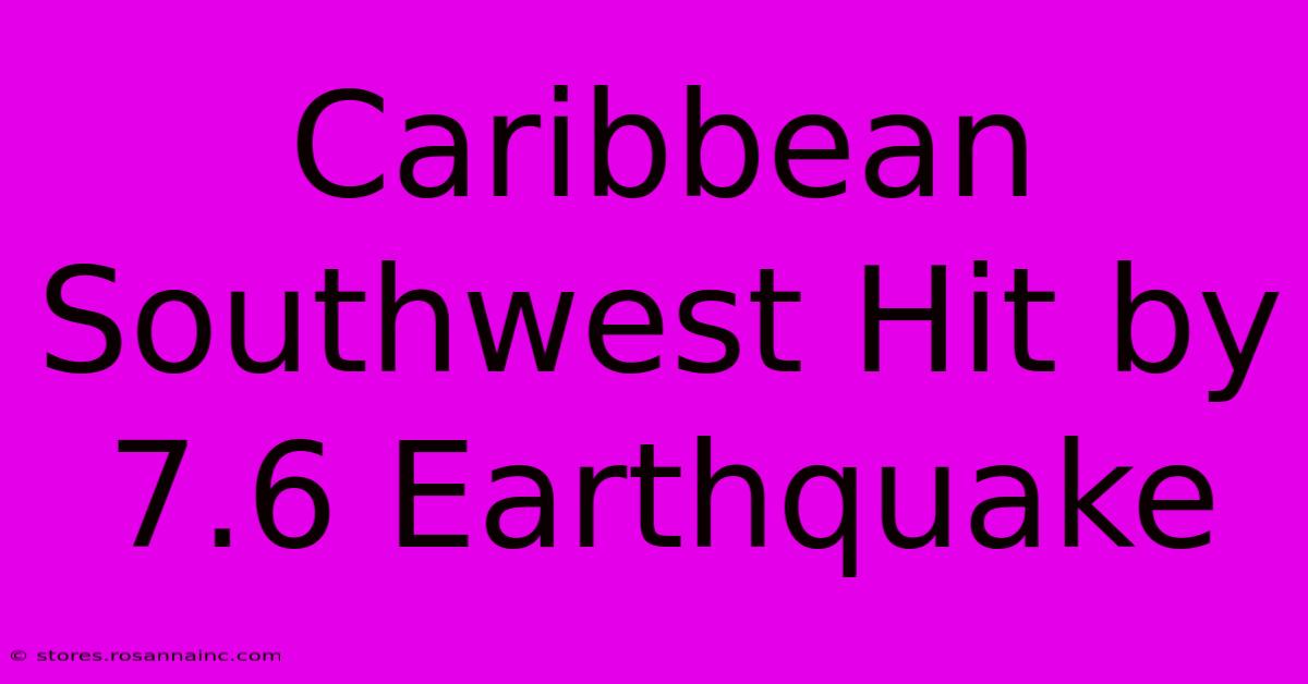 Caribbean Southwest Hit By 7.6 Earthquake