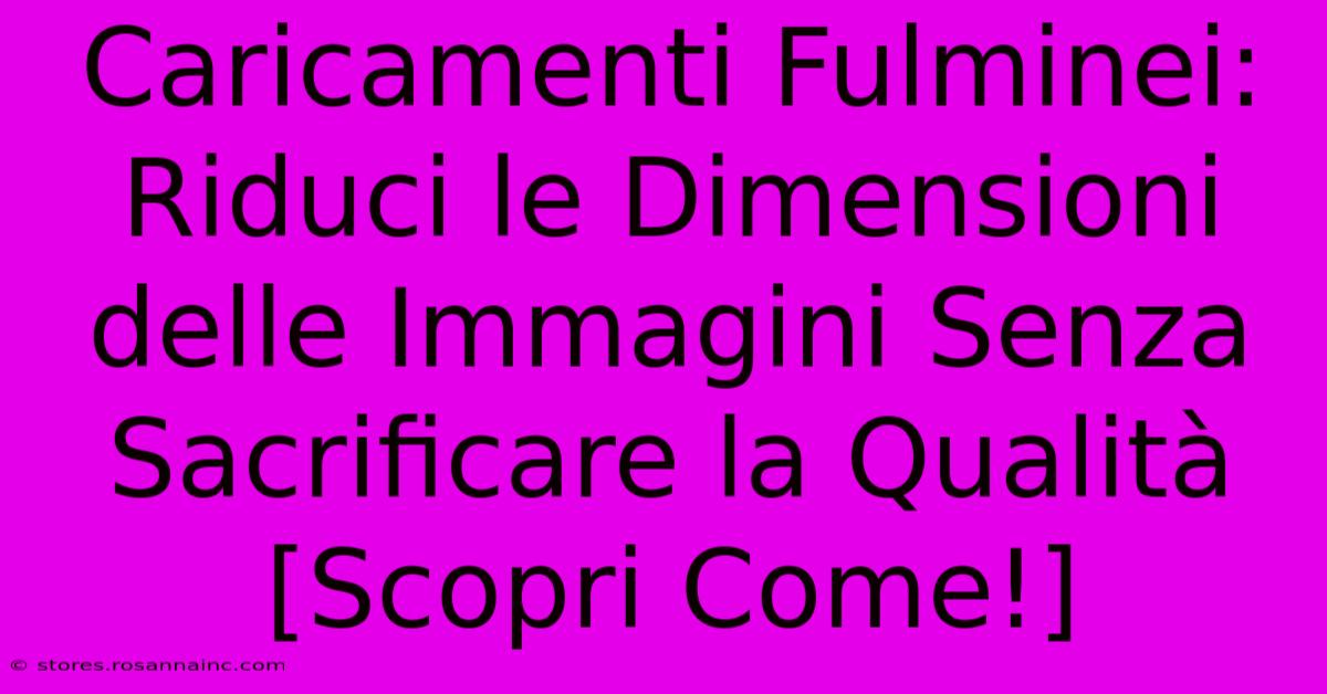 Caricamenti Fulminei: Riduci Le Dimensioni Delle Immagini Senza Sacrificare La Qualità [Scopri Come!]