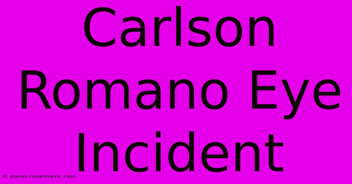 Carlson Romano Eye Incident