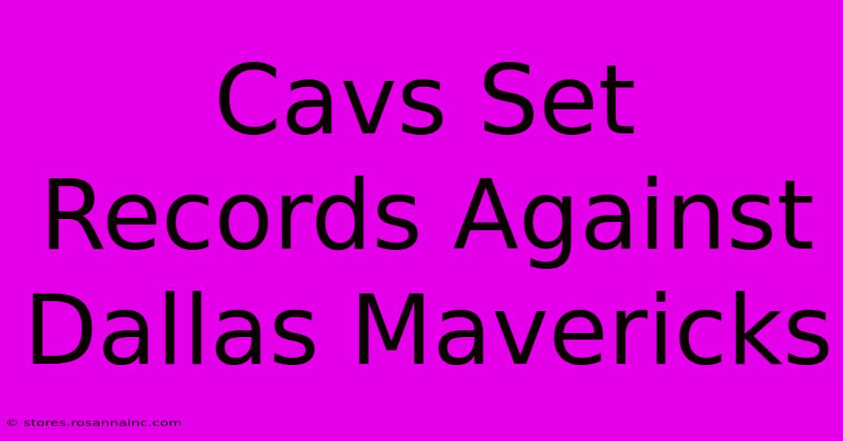 Cavs Set Records Against Dallas Mavericks