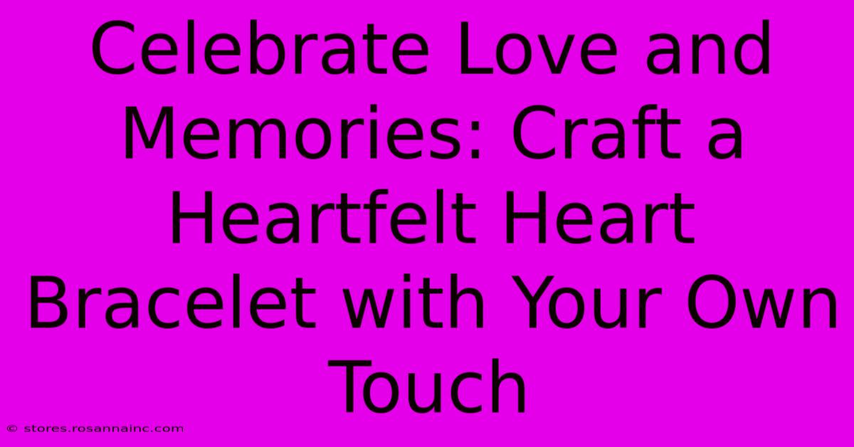 Celebrate Love And Memories: Craft A Heartfelt Heart Bracelet With Your Own Touch