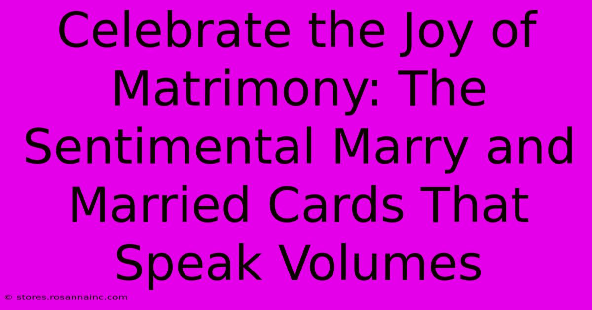 Celebrate The Joy Of Matrimony: The Sentimental Marry And Married Cards That Speak Volumes