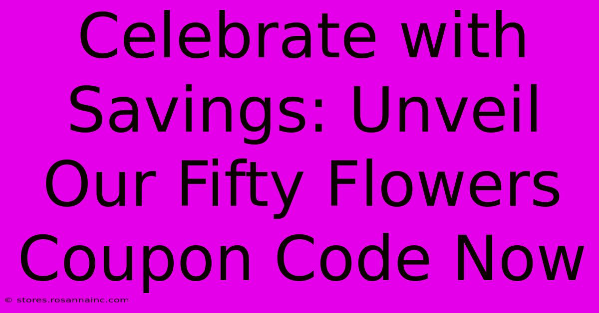 Celebrate With Savings: Unveil Our Fifty Flowers Coupon Code Now