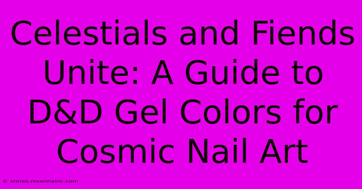 Celestials And Fiends Unite: A Guide To D&D Gel Colors For Cosmic Nail Art