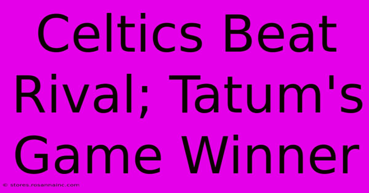 Celtics Beat Rival; Tatum's Game Winner