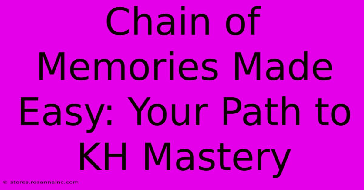 Chain Of Memories Made Easy: Your Path To KH Mastery