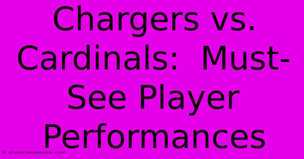 Chargers Vs. Cardinals:  Must-See Player Performances