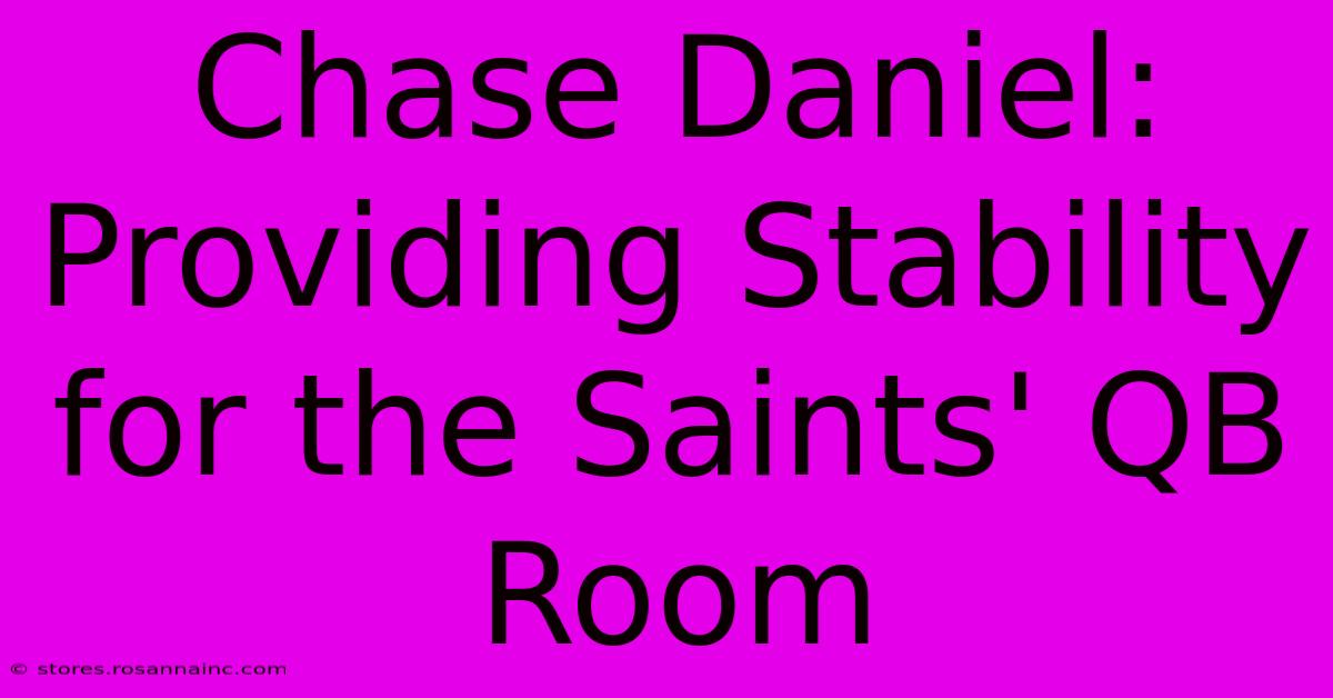 Chase Daniel: Providing Stability For The Saints' QB Room