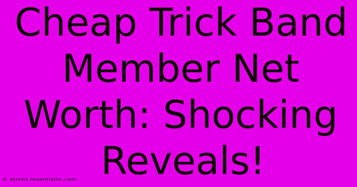 Cheap Trick Band Member Net Worth: Shocking Reveals!