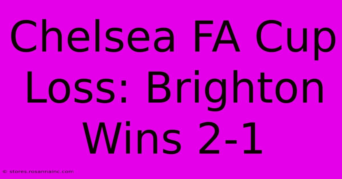 Chelsea FA Cup Loss: Brighton Wins 2-1