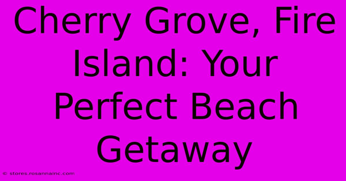 Cherry Grove, Fire Island: Your Perfect Beach Getaway