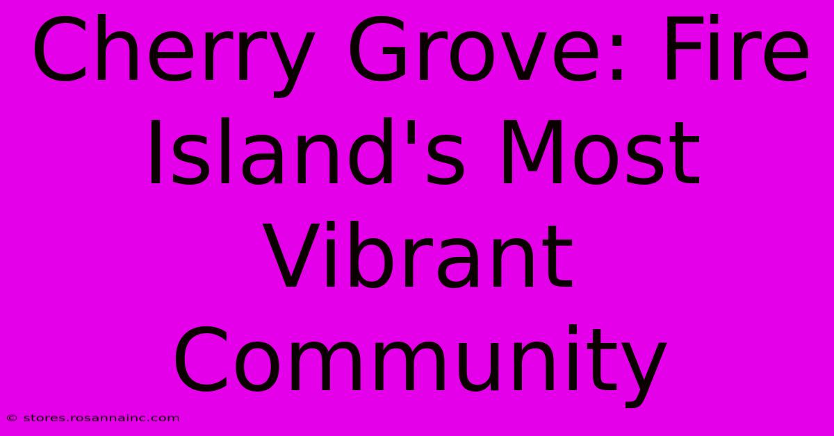 Cherry Grove: Fire Island's Most Vibrant Community