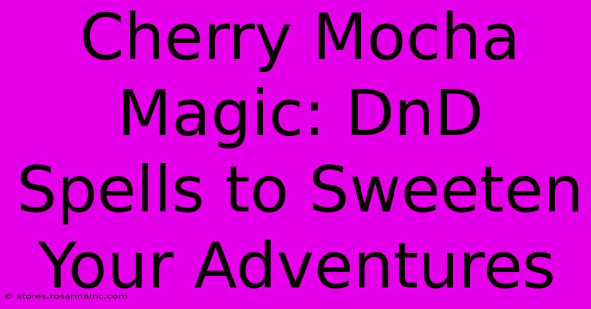 Cherry Mocha Magic: DnD Spells To Sweeten Your Adventures