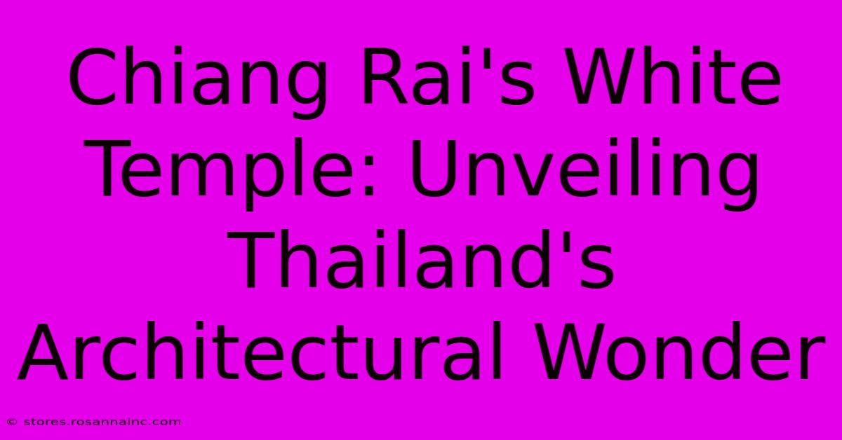 Chiang Rai's White Temple: Unveiling Thailand's Architectural Wonder