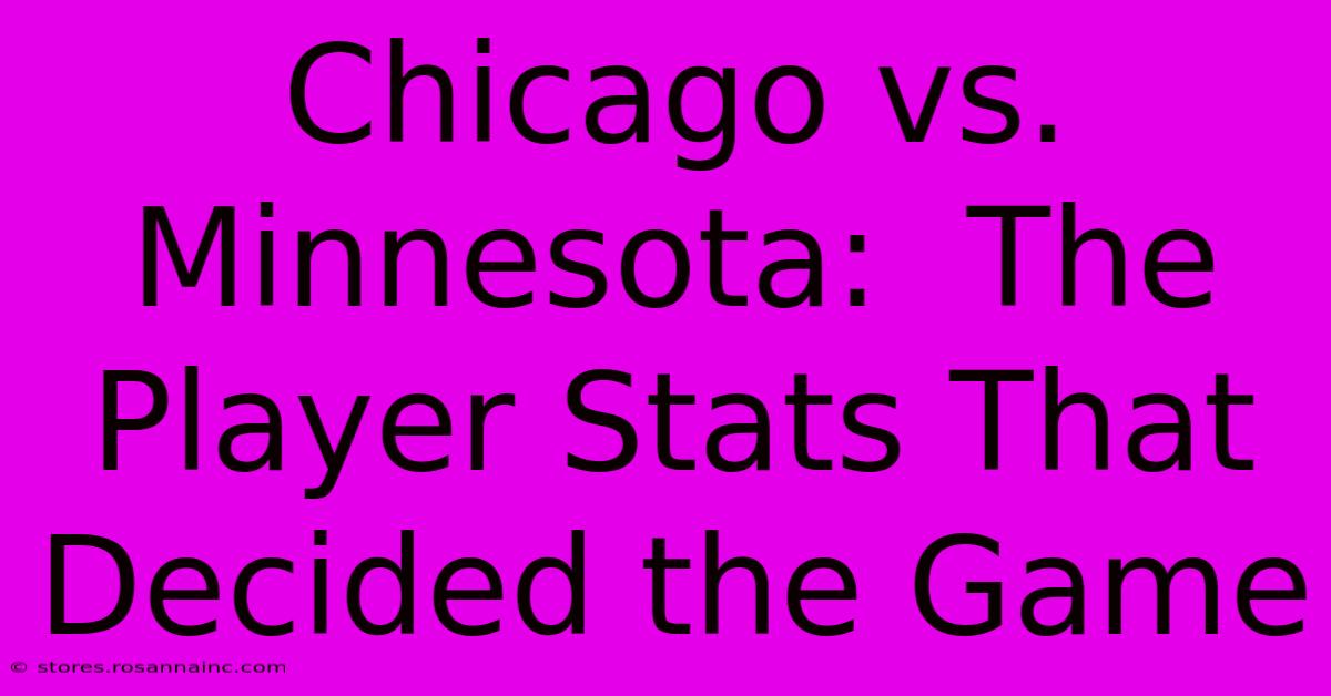 Chicago Vs. Minnesota:  The Player Stats That Decided The Game