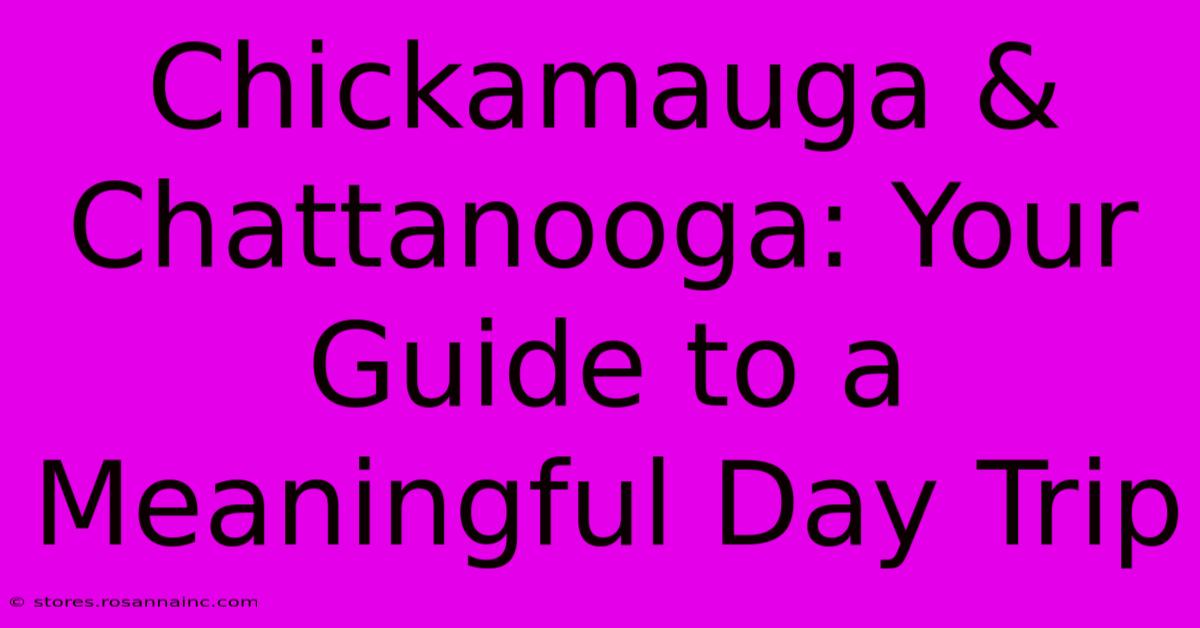 Chickamauga & Chattanooga: Your Guide To A Meaningful Day Trip