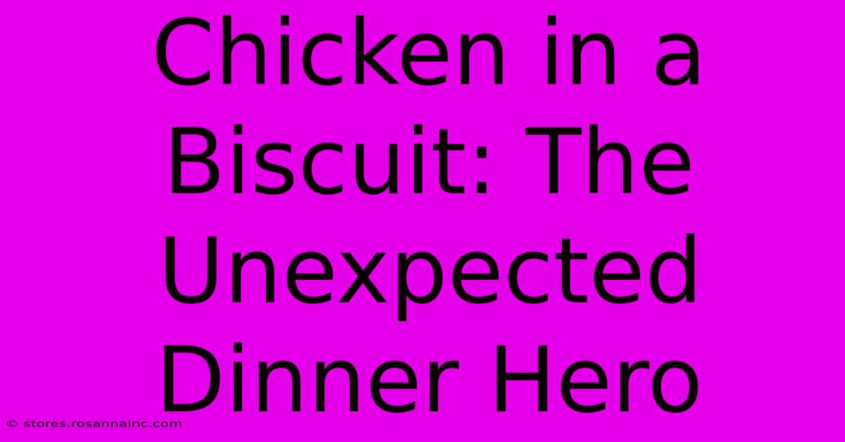 Chicken In A Biscuit: The Unexpected Dinner Hero