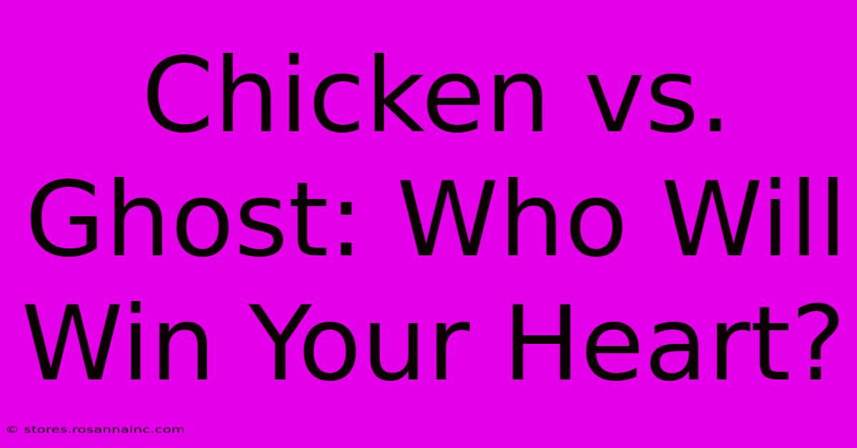 Chicken Vs. Ghost: Who Will Win Your Heart?