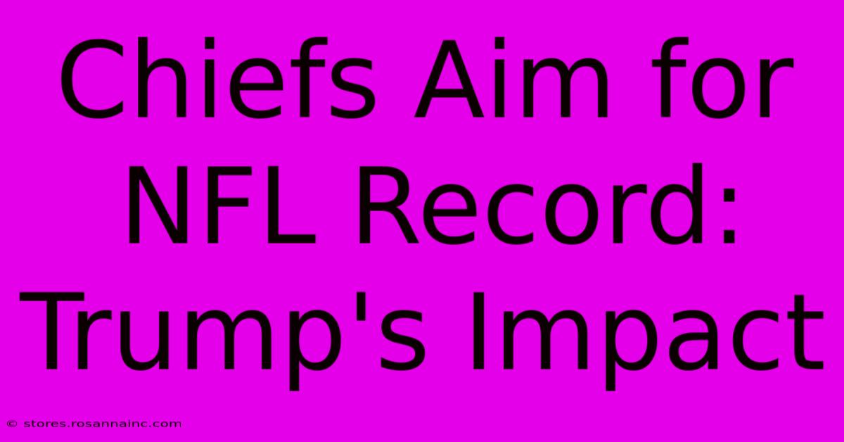 Chiefs Aim For NFL Record: Trump's Impact