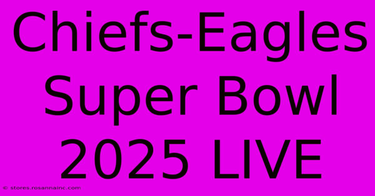 Chiefs-Eagles Super Bowl 2025 LIVE