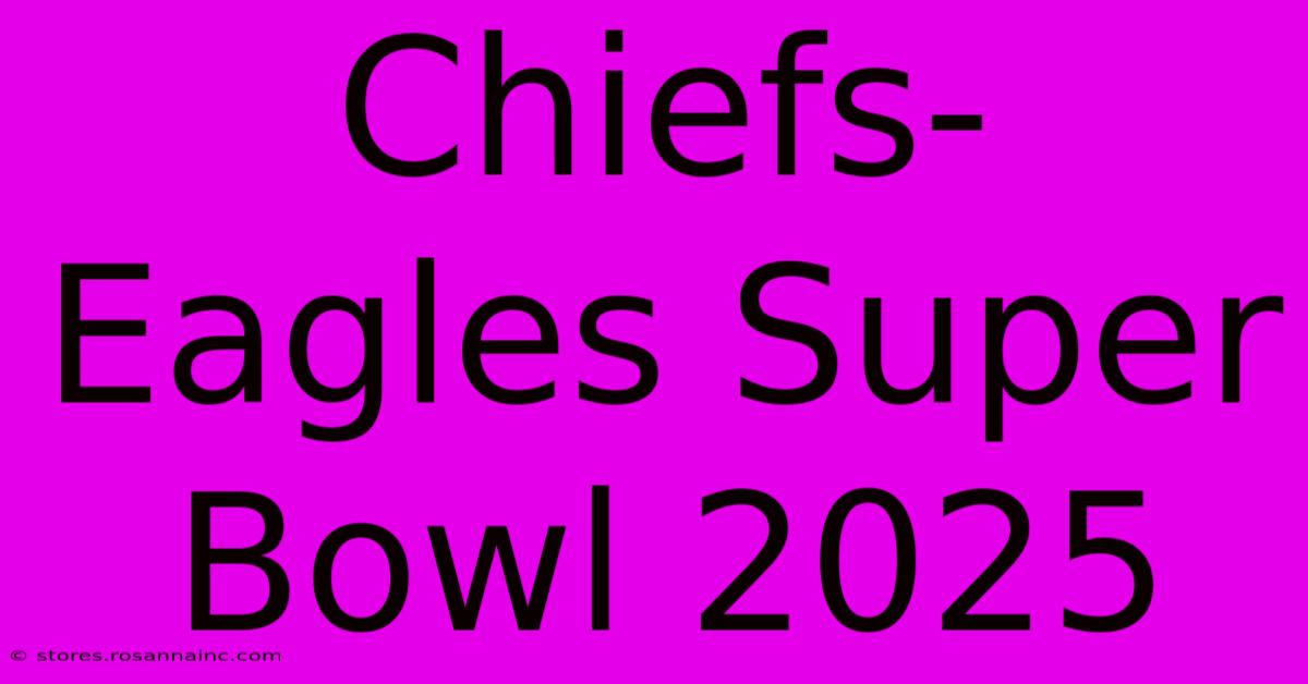 Chiefs-Eagles Super Bowl 2025