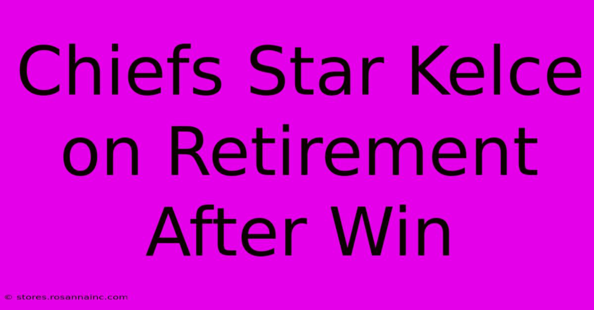 Chiefs Star Kelce On Retirement After Win