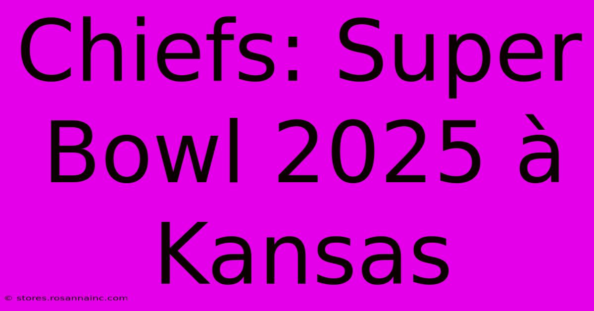 Chiefs: Super Bowl 2025 À Kansas